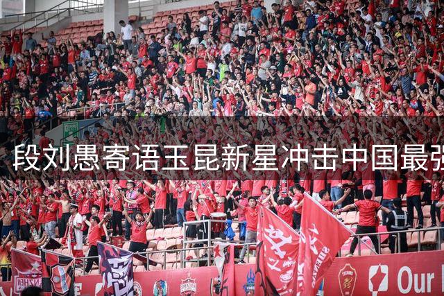 段刘愚寄语玉昆新星冲击中国最强U18称号