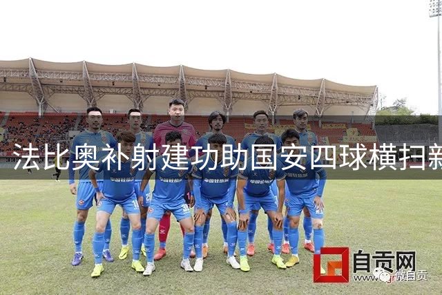 法比奥补射建功助国安四球横扫新鹏城