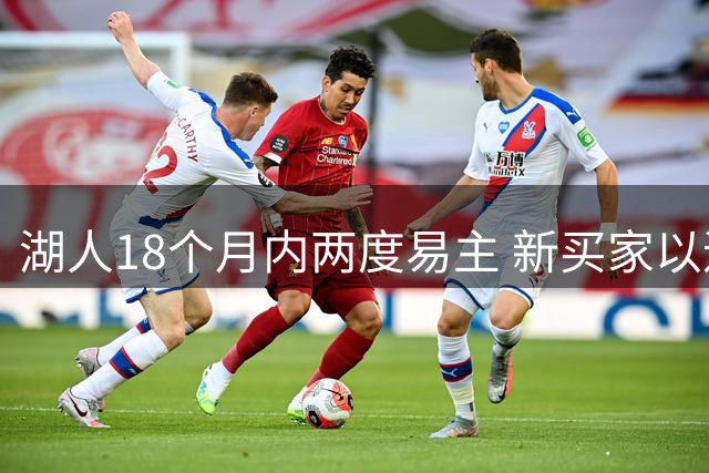 湖人18个月内两度易主 新买家以逾120亿美元接手