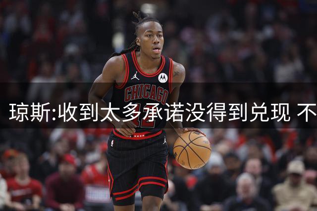 琼斯:收到太多承诺没得到兑现 不会再带伤出战