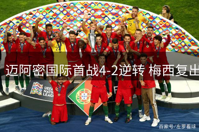 迈阿密国际首战4-2逆转 梅西复出即巅峰与新援胖虎上演游龙戏珠