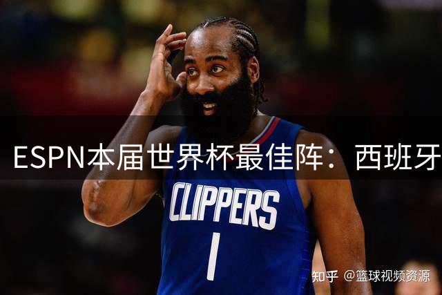 ESPN本届世界杯最佳阵：西班牙4人入选，沃齐尼亚、布阿迪在列